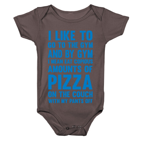 I Like To Go To The Gym And By Gym I Mean Eat Copious Amounts of Pizza Baby One-Piece