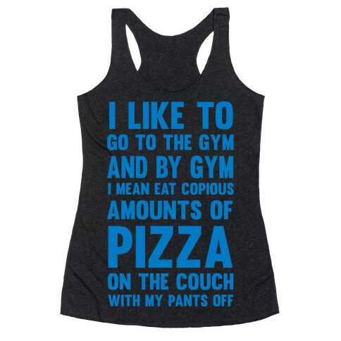 I Like To Go To The Gym And By Gym I Mean Eat Copious Amounts of Pizza Racerback Tank Top