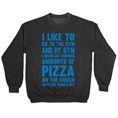 I Like To Go To The Gym And By Gym I Mean Eat Copious Amounts of Pizza Pullover