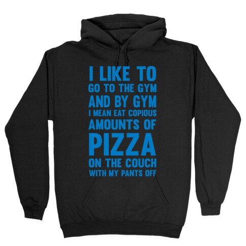 I Like To Go To The Gym And By Gym I Mean Eat Copious Amounts of Pizza Hooded Sweatshirt