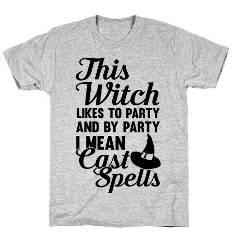 This Witch Likes To Party and By Party I mean Cast Spells T-Shirt