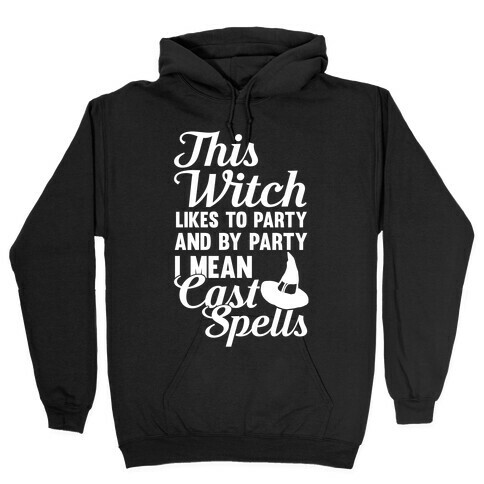 This Witch Likes To Party and By Party I mean Cast Spells Hooded Sweatshirt