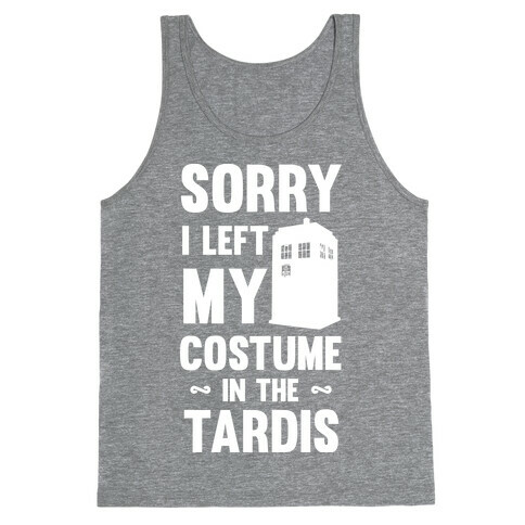 Sorry I Left My Costume In The Tardis Tank Top