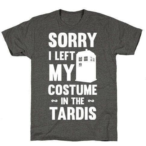 Sorry I Left My Costume In The Tardis T-Shirt