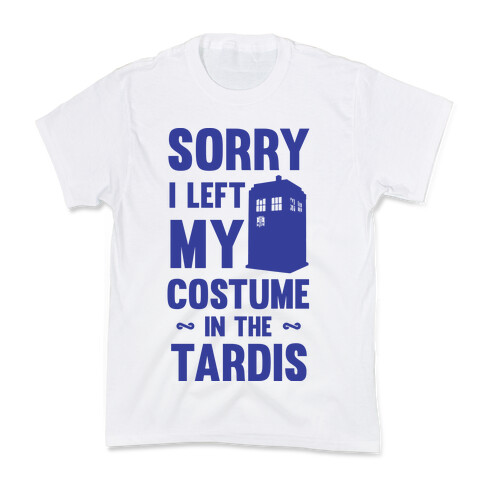 Sorry I Left My Costume In The Tardis Kids T-Shirt
