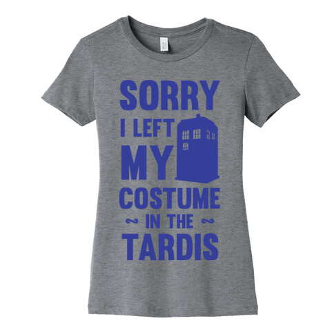 Sorry I Left My Costume In The Tardis Womens T-Shirt
