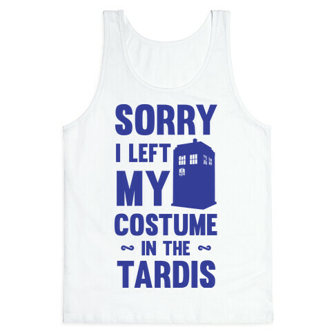 Sorry I Left My Costume In The Tardis Tank Top
