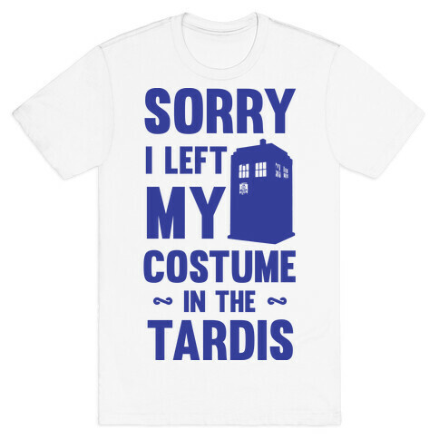 Sorry I Left My Costume In The Tardis T-Shirt