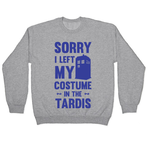 Sorry I Left My Costume In The Tardis Pullover