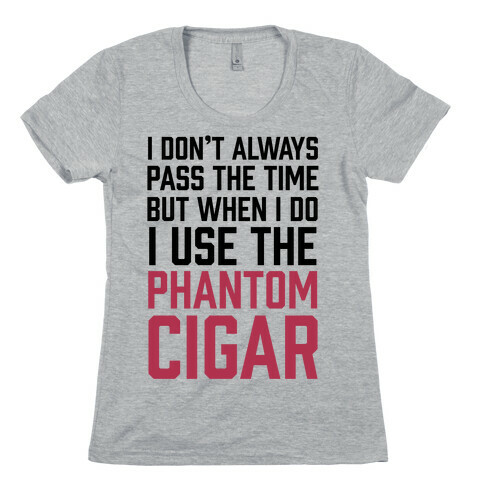 I Don't Always Pass The Time But When I Do I Use The Phantom Cigar Womens T-Shirt