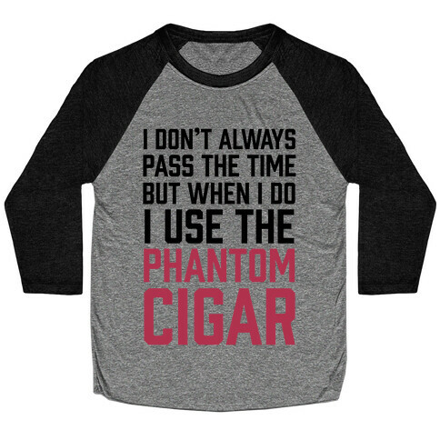 I Don't Always Pass The Time But When I Do I Use The Phantom Cigar Baseball Tee