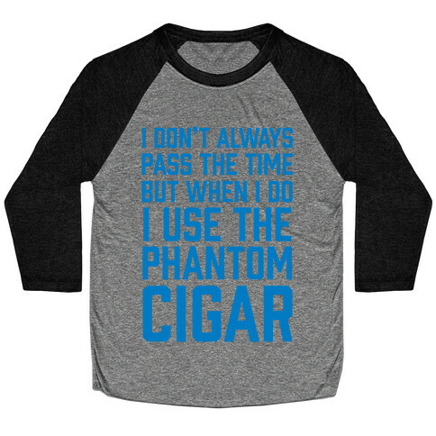 I Don't Always Pass The Time But When I Do I Use The Phantom Cigar Baseball Tee
