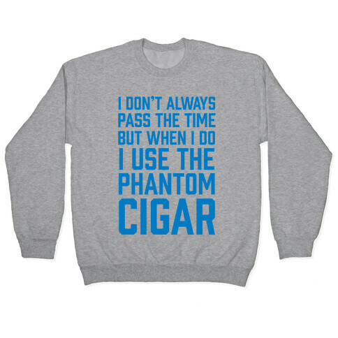 I Don't Always Pass The Time But When I Do I Use The Phantom Cigar Pullover