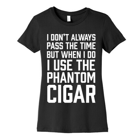 I Don't Always Pass The Time But When I Do I Use The Phantom Cigar Womens T-Shirt