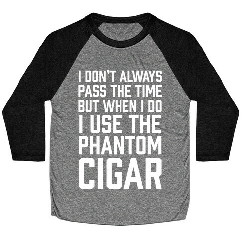 I Don't Always Pass The Time But When I Do I Use The Phantom Cigar Baseball Tee