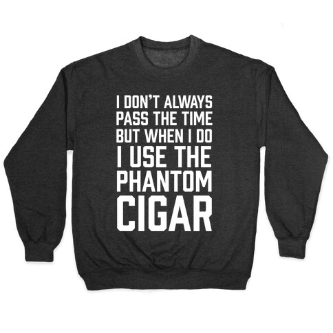 I Don't Always Pass The Time But When I Do I Use The Phantom Cigar Pullover