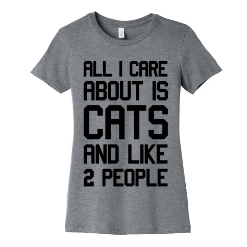 All I Care About Is Cats And Like Two People Womens T-Shirt