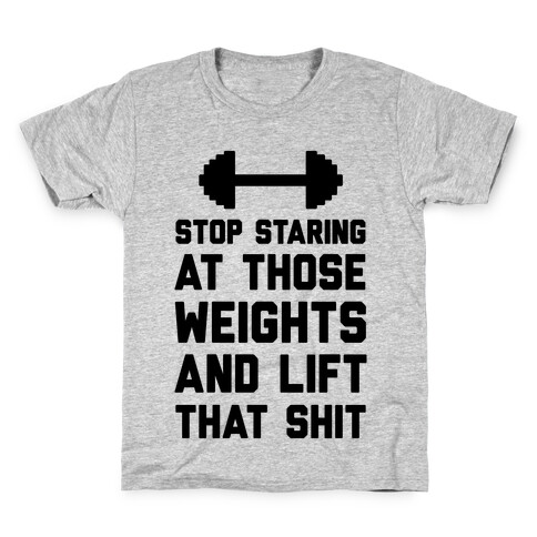 Stop Staring At Those Weights And Lift That Shit Kids T-Shirt