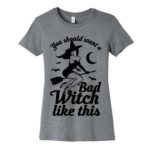 You Should Want A Bad Witch Like This Womens T-Shirt
