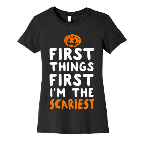 First Things First, I'm The Scariest Womens T-Shirt