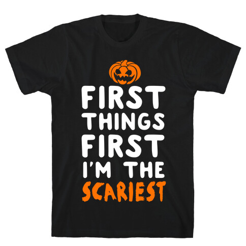 First Things First, I'm The Scariest T-Shirt