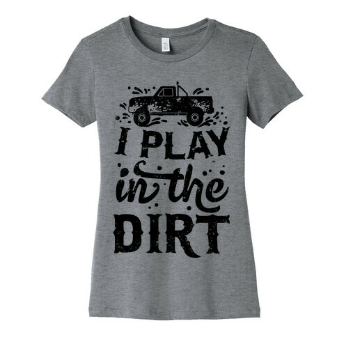 I Play In The Dirt Womens T-Shirt