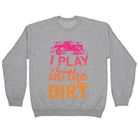 I Play In The Dirt Pullover