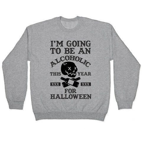 I'm Going To Be An Alcoholic This Year For Halloween Pullover