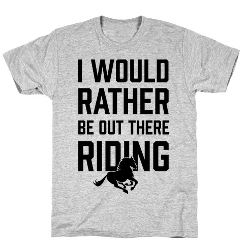 I Would Rather Be Out There Riding T-Shirt