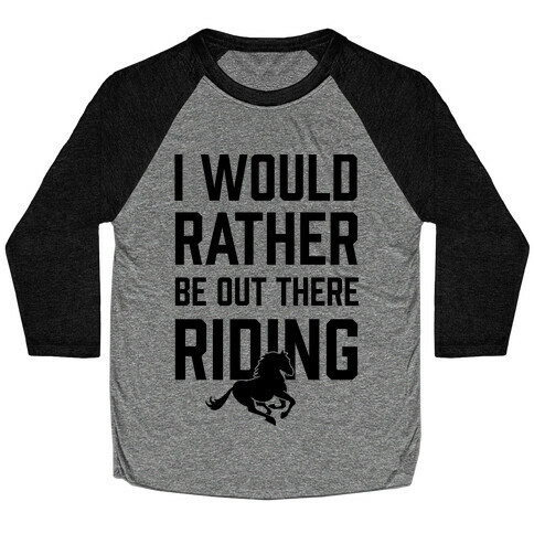 I Would Rather Be Out There Riding Baseball Tee