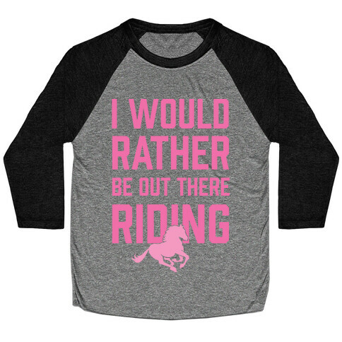 I Would Rather Be Out There Riding Baseball Tee