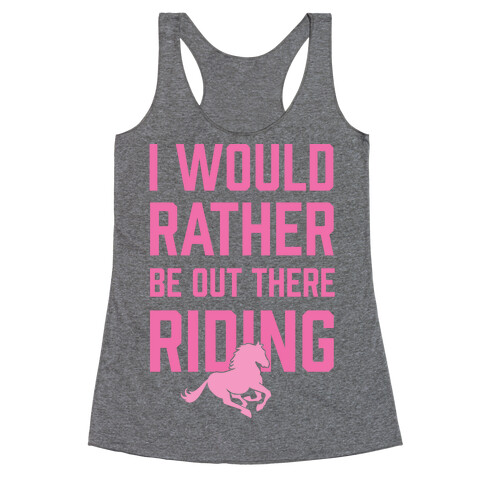 I Would Rather Be Out There Riding Racerback Tank Top