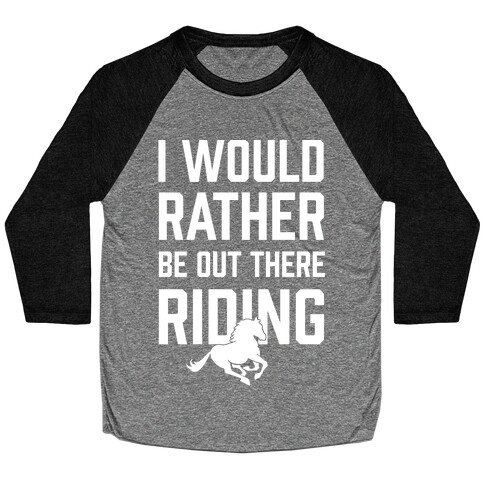 I Would Rather Be Out There Riding Baseball Tee