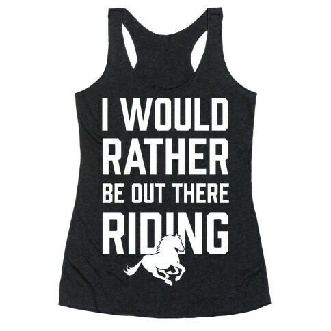 I Would Rather Be Out There Riding Racerback Tank Top