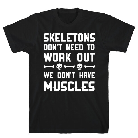 Skeletons Don't Need To Work Out T-Shirt