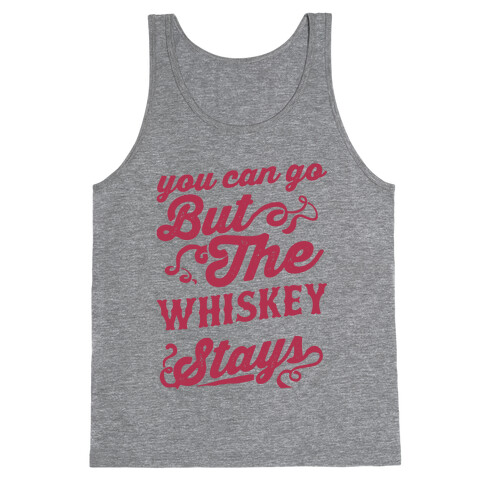 You Can Go But The Whiskey Stays Tank Top