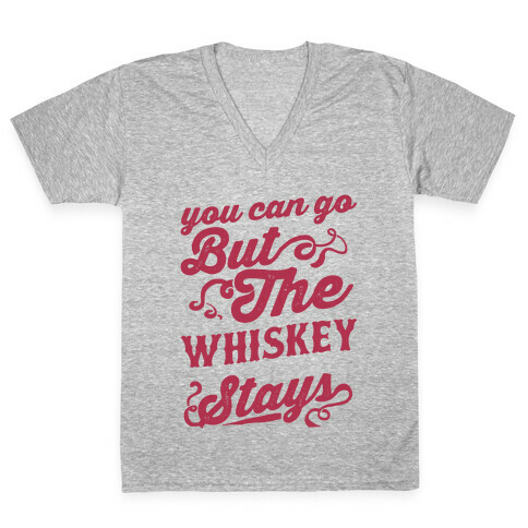 You Can Go But The Whiskey Stays V-Neck Tee Shirt