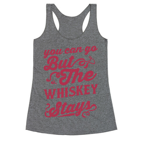 You Can Go But The Whiskey Stays Racerback Tank Top