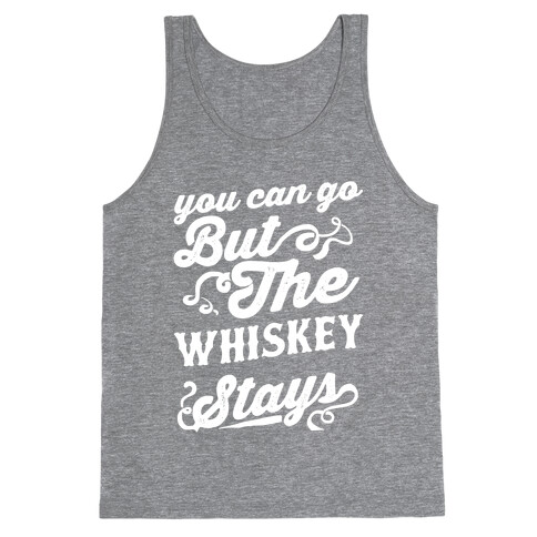 You Can Go But The Whiskey Stays Tank Top