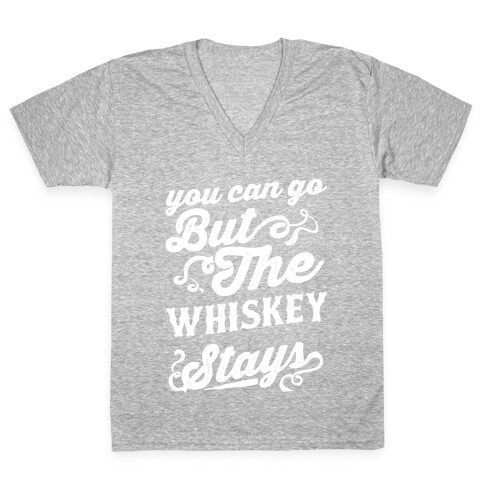 You Can Go But The Whiskey Stays V-Neck Tee Shirt