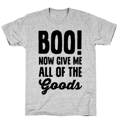 Boo! Now Give Me All Of The Goods T-Shirt