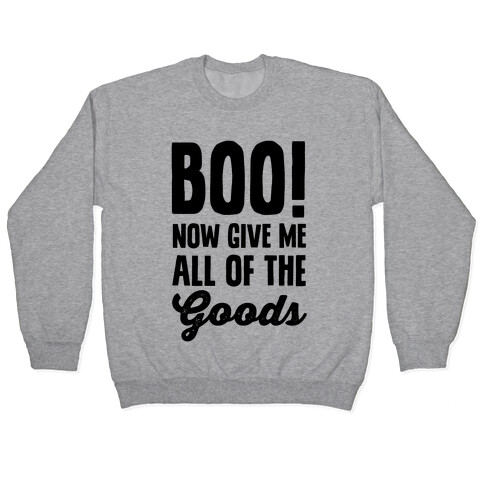 Boo! Now Give Me All Of The Goods Pullover