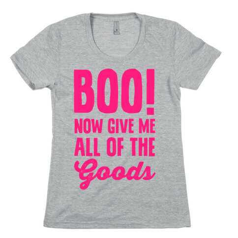 Boo! Now Give Me All Of The Goods Womens T-Shirt