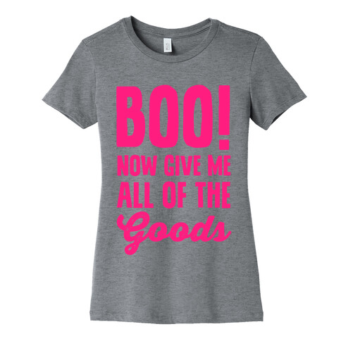 Boo! Now Give Me All Of The Goods Womens T-Shirt