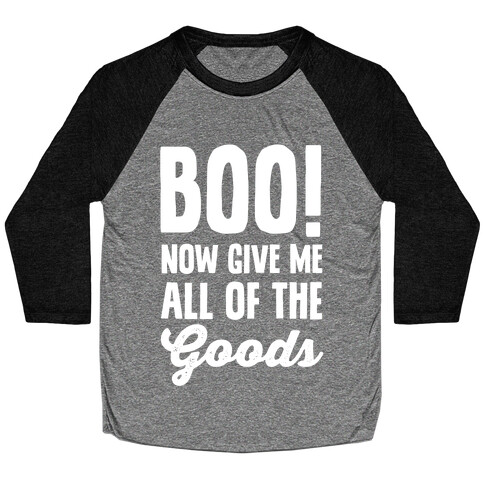 Boo! Now Give Me All Of The Goods Baseball Tee