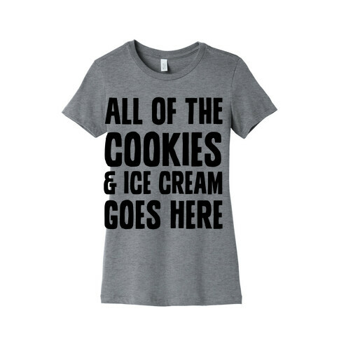 All Of The Cookies And Ice Cream Go Here Womens T-Shirt