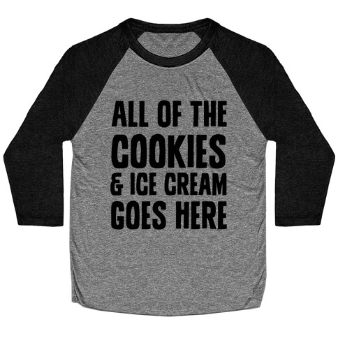 All Of The Cookies And Ice Cream Go Here Baseball Tee