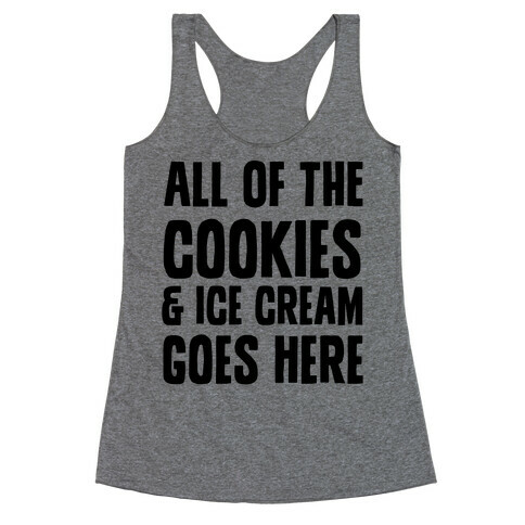 All Of The Cookies And Ice Cream Go Here Racerback Tank Top