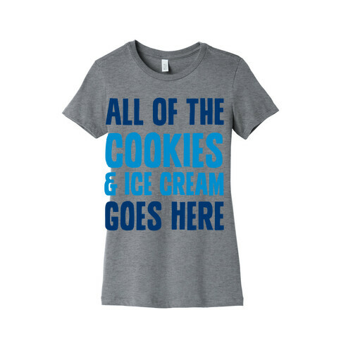 All Of The Cookies And Ice Cream Go Here Womens T-Shirt
