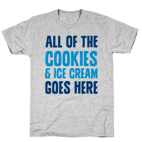 All Of The Cookies And Ice Cream Go Here T-Shirt